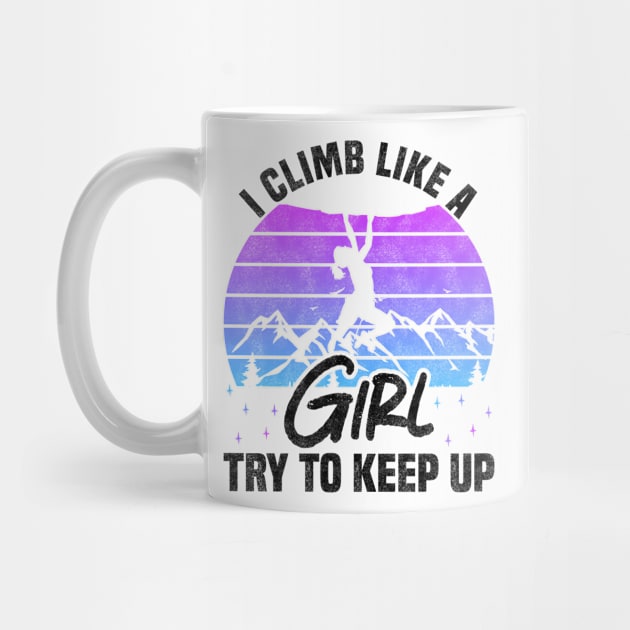 I Climb Like A Girl Try To Keep Up - Rock Climbing Sport And Bouldering Lovers by BenTee